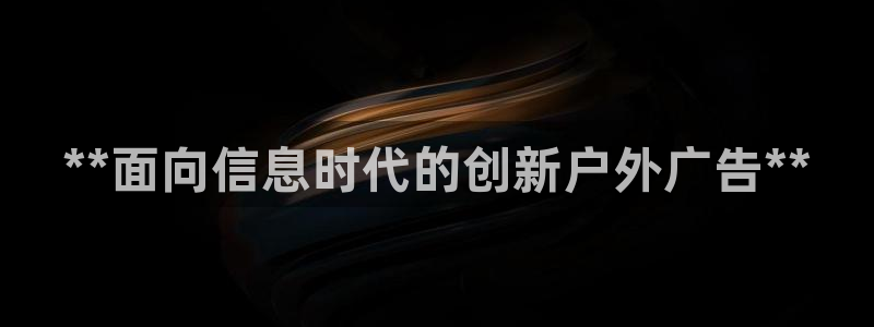 杏宇平台代理怎么样：**面向信息时代的创新户外广告**