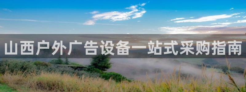 杏宇平台登录步骤是什么：山西户外广告设备一站式采购指南