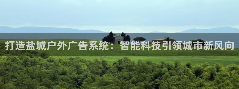 杏宇平台代理怎么样啊：打造盐城户外广告系