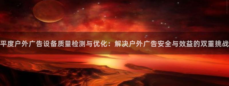 杏宇平台总代理：平度户外广告设备质量检测