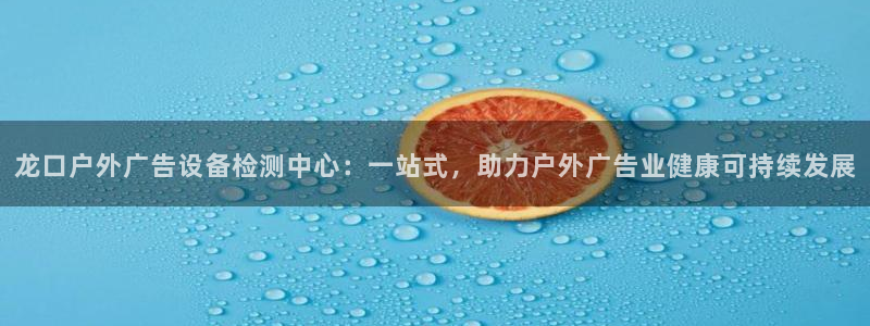 杏宇平台开户：龙口户外广告设备检测中心：
