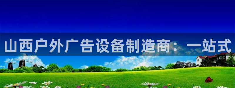 杏宇平台主管：山西户外广告设备制造商：一