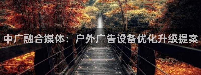 杏宇平台登陆：中广融合媒体：户外广告设备优化升级提案