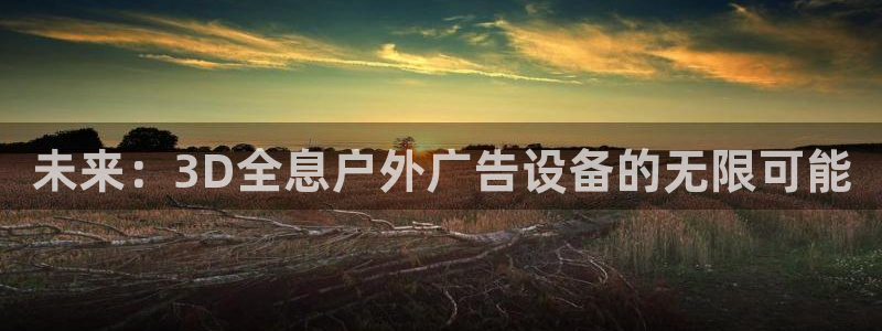 杏宇平台客服：未来：3D全息户外广告设备的无限可能