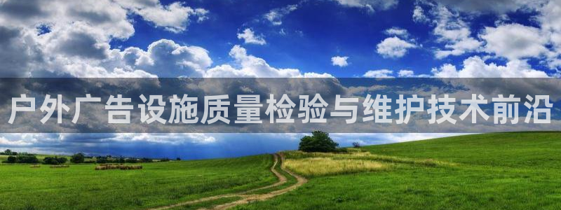 杏宇平台登陆:户外广告设施质量检验与维护 杏宇平台登陆:户外广告设施质量检验与维护