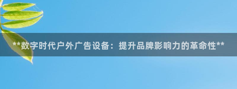 杏宇平台注册登录：**数字时代户外广告设备：提升品牌影响力的革命性**