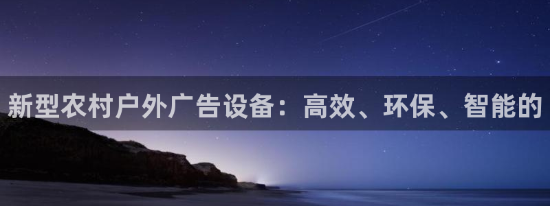 杏宇平台代理怎么样赚钱：新型农村户外广告设备：高效、环保、智能的