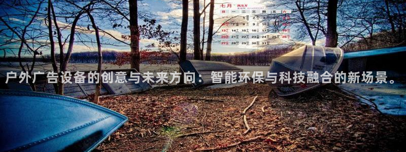 杏宇平台总代理：户外广告设备的创意与未来方向：智能环保与科技融合的新场景。