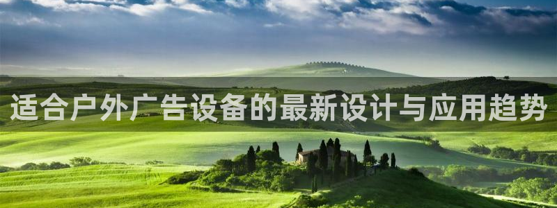 杏宇官方平台官网下载：适合户外广告设备的最新设计与应用趋势