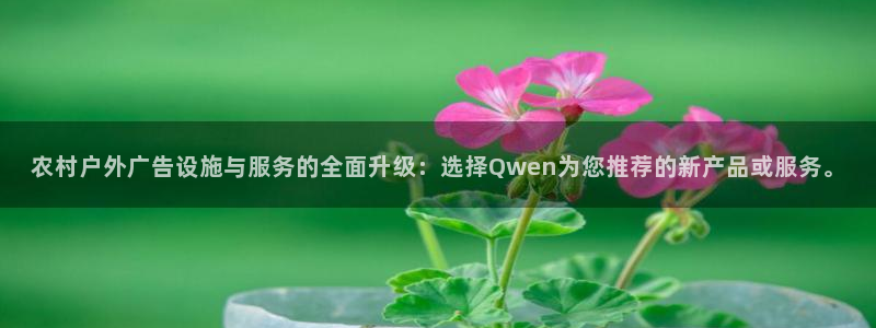 杏宇平台开户：农村户外广告设施与服务的全面升级：选择Qwen为您推荐的新产品或服务。