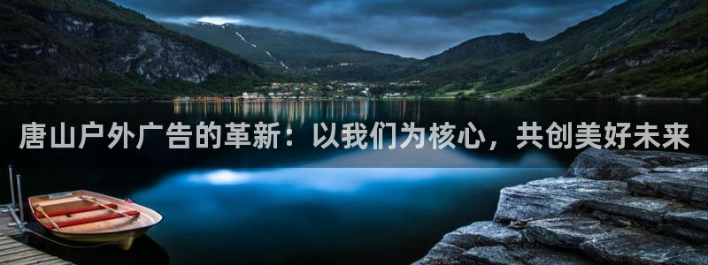 杏宇平台招商怎么样：唐山户外广告的革新：以我们为核心，共创美好未来